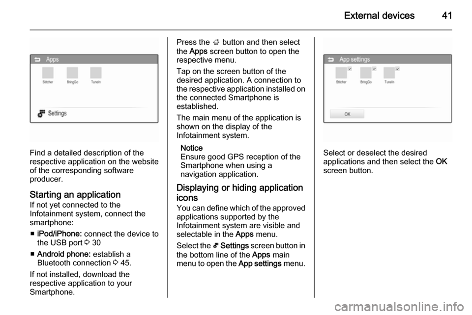 VAUXHALL ADAM 2014.5  Infotainment system External devices41
Find a detailed description of the
respective application on the website
of the corresponding software
producer.
Starting an application
If not yet connected to the
Infotainment sys