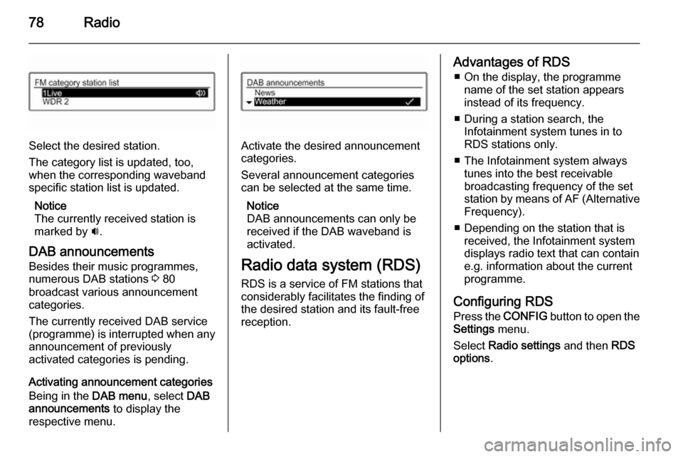 VAUXHALL ADAM 2014.5  Infotainment system 78Radio
Select the desired station.
The category list is updated, too,
when the corresponding waveband
specific station list is updated.
Notice
The currently received station is marked by  i.
DAB anno
