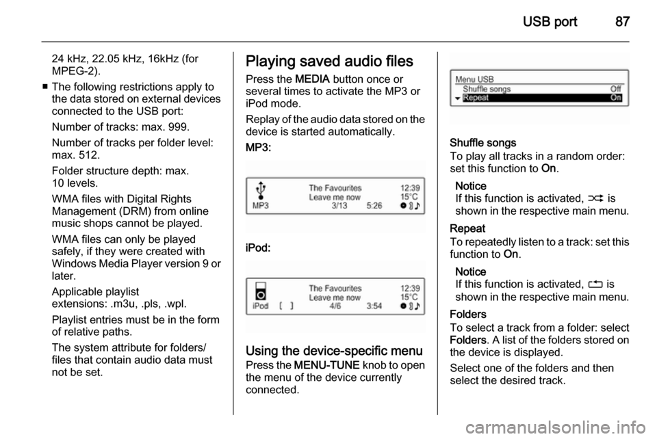 VAUXHALL ADAM 2014.5  Infotainment system USB port87
24 kHz, 22.05 kHz, 16kHz (forMPEG-2).
■ The following restrictions apply to the data stored on external devices
connected to the USB port:
Number of tracks: max. 999.
Number of tracks per