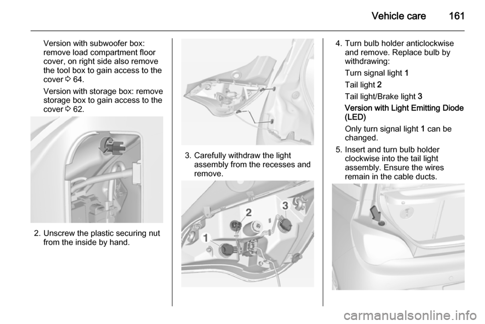 VAUXHALL ADAM 2014.5  Owners Manual Vehicle care161
Version with subwoofer box:remove load compartment floor
cover, on right side also remove
the tool box to gain access to the
cover  3 64.
Version with storage box: remove
storage box t