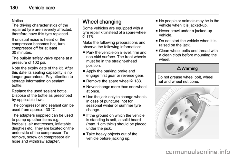 VAUXHALL ADAM 2014.5  Owners Manual 180Vehicle care
Notice
The driving characteristics of the repaired tyre are severely affected,therefore have this tyre replaced.
If unusual noise is heard or the
compressor becomes hot, turn
compresso