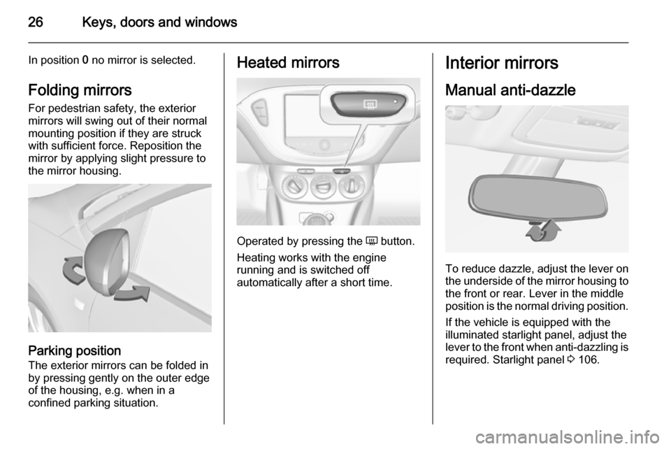 VAUXHALL ADAM 2014.5 Owners Guide 26Keys, doors and windows
In position 0 no mirror is selected.
Folding mirrors
For pedestrian safety, the exterior
mirrors will swing out of their normal
mounting position if they are struck with suff