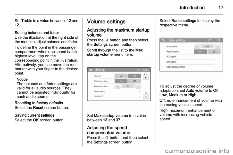 VAUXHALL ADAM 2015  Infotainment system Introduction17
Set Treble  to a value between  -12 and
12 .
Setting balance and fader
Use the illustration at the right side of
the menu to adjust balance and fader.
To define the point in the passeng