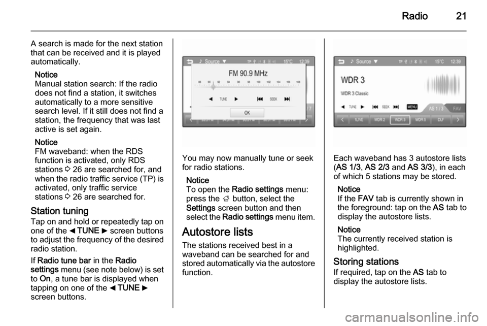 VAUXHALL ADAM 2015  Infotainment system Radio21
A search is made for the next stationthat can be received and it is played
automatically.
Notice
Manual station search: If the radio
does not find a station, it switches
automatically to a mor