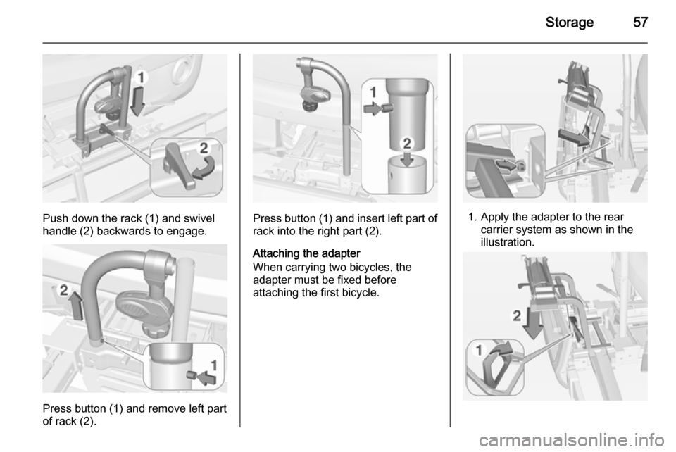 VAUXHALL ADAM 2015 Workshop Manual Storage57
Push down the rack (1) and swivel
handle (2) backwards to engage.
Press button (1) and remove left part
of rack (2).
Press button (1) and insert left part of
rack into the right part (2).
At