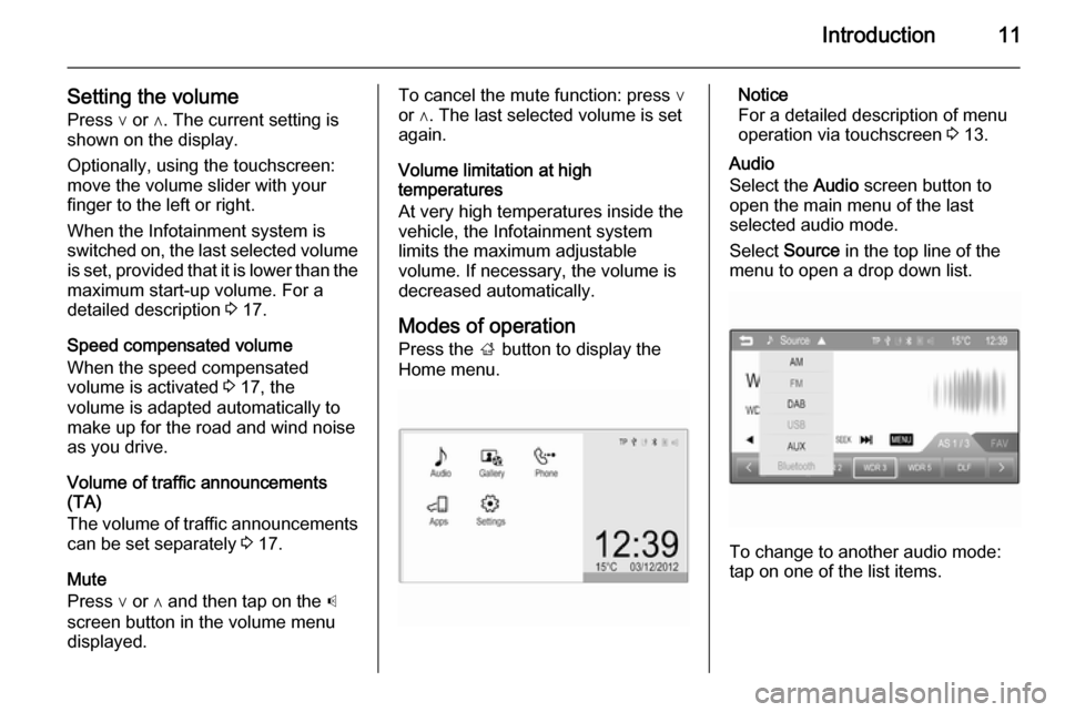 VAUXHALL ADAM 2015.5  Infotainment system Introduction11
Setting the volumePress ∨ or ∧. The current setting isshown on the display.
Optionally, using the touchscreen:
move the volume slider with your
finger to the left or right.
When the