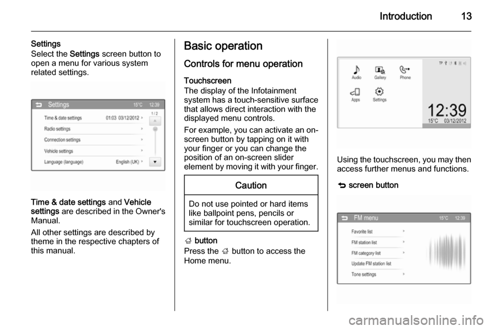 VAUXHALL ADAM 2015.5  Infotainment system Introduction13
Settings
Select the  Settings screen button to
open a menu for various system related settings.
Time & date settings  and Vehicle
settings  are described in the Owners
Manual.
All othe