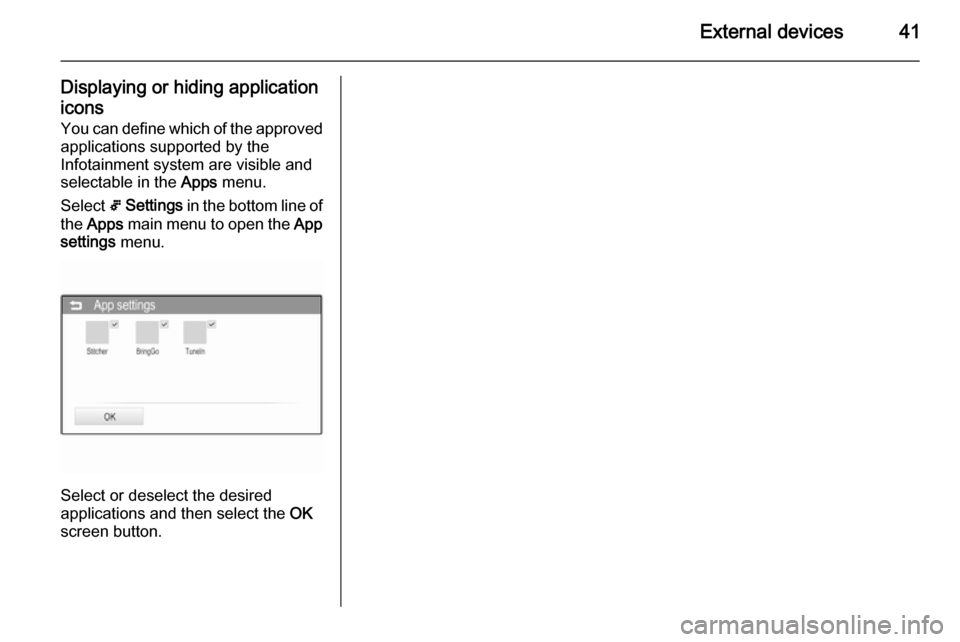 VAUXHALL ADAM 2015.5  Infotainment system External devices41
Displaying or hiding application
icons
You can define which of the approved applications supported by the
Infotainment system are visible and selectable in the  Apps menu.
Select  5