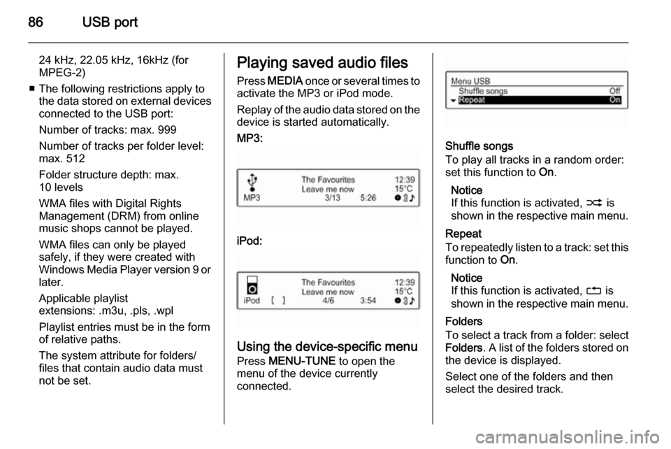 VAUXHALL ADAM 2015.5  Infotainment system 86USB port
24 kHz, 22.05 kHz, 16kHz (forMPEG-2)
■ The following restrictions apply to the data stored on external devicesconnected to the USB port:
Number of tracks: max. 999
Number of tracks per fo
