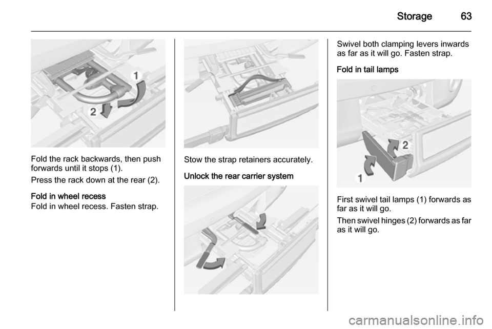 VAUXHALL ADAM 2015.5 Repair Manual Storage63
Fold the rack backwards, then push
forwards until it stops (1).
Press the rack down at the rear (2).
Fold in wheel recess
Fold in wheel recess. Fasten strap.Stow the strap retainers accurate