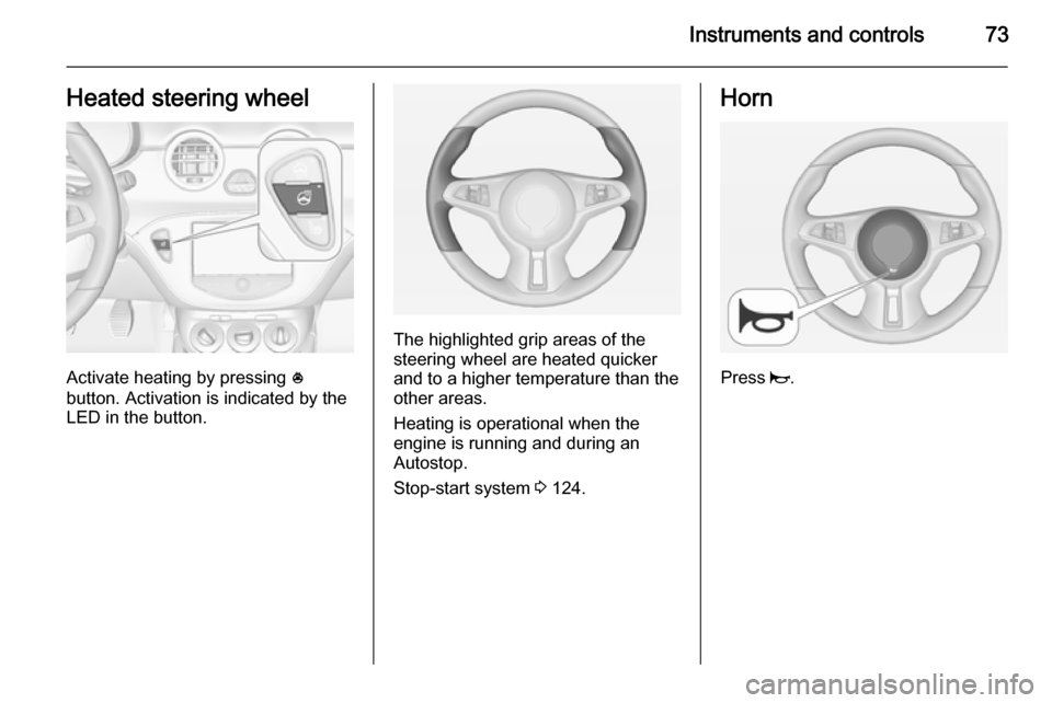 VAUXHALL ADAM 2015.5 Manual PDF Instruments and controls73Heated steering wheel
Activate heating by pressing *
button. Activation is indicated by the
LED in the button.
The highlighted grip areas of the
steering wheel are heated qui