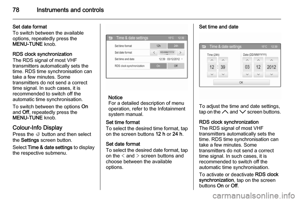 VAUXHALL ADAM 2015.5 Manual PDF 78Instruments and controls
Set date format
To switch between the available
options, repeatedly press the
MENU-TUNE  knob.
RDS clock synchronization
The RDS signal of most VHF
transmitters automaticall