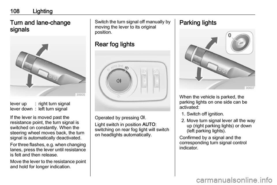 VAUXHALL ADAM 2016  Owners Manual 108LightingTurn and lane-changesignalslever up:right turn signallever down:left turn signal
If the lever is moved past the
resistance point, the turn signal is
switched on constantly. When the
steerin