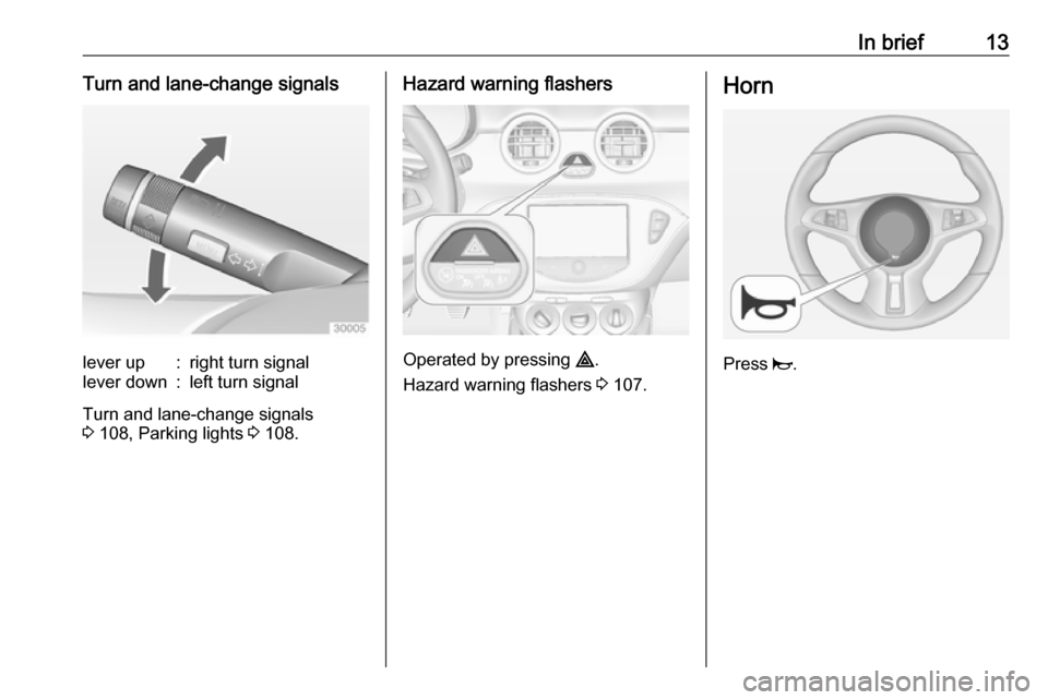 VAUXHALL ADAM 2016 User Guide In brief13Turn and lane-change signalslever up:right turn signallever down:left turn signal
Turn and lane-change signals
3  108, Parking lights  3 108.
Hazard warning flashers
Operated by pressing  ¨