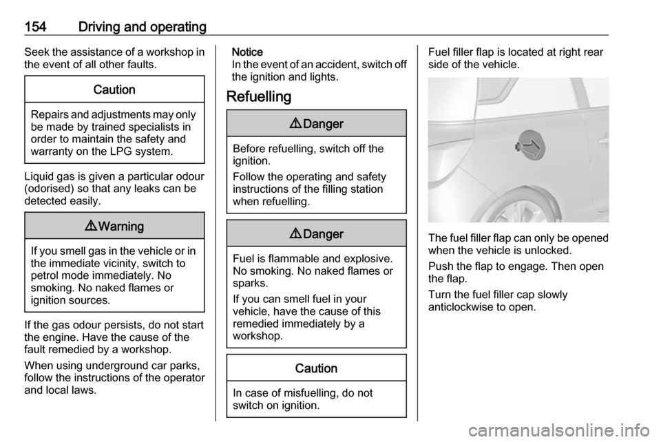 VAUXHALL ADAM 2016  Owners Manual 154Driving and operatingSeek the assistance of a workshop in
the event of all other faults.Caution
Repairs and adjustments may only be made by trained specialists in
order to maintain the safety and
w