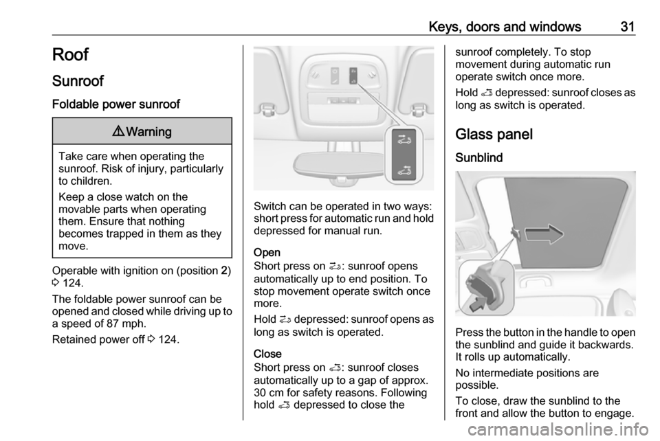VAUXHALL ADAM 2016  Owners Manual Keys, doors and windows31Roof
Sunroof
Foldable power sunroof9 Warning
Take care when operating the
sunroof. Risk of injury, particularly to children.
Keep a close watch on the
movable parts when opera