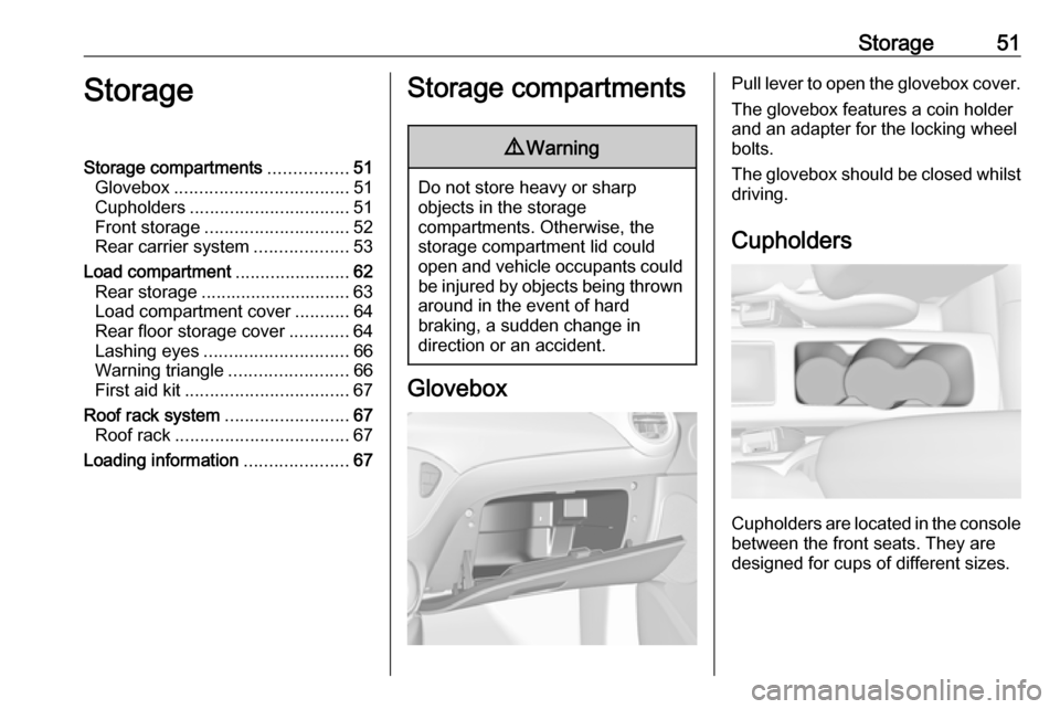 VAUXHALL ADAM 2016  Owners Manual Storage51StorageStorage compartments................51
Glovebox ................................... 51
Cupholders ................................ 51
Front storage ............................. 52
Rea
