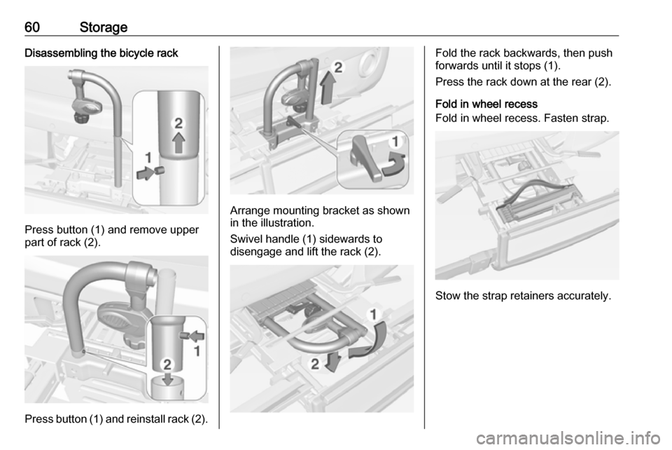 VAUXHALL ADAM 2016  Owners Manual 60StorageDisassembling the bicycle rack
Press button (1) and remove upper
part of rack (2).
Press button (1) and reinstall rack (2).
Arrange mounting bracket as shown
in the illustration.
Swivel handl