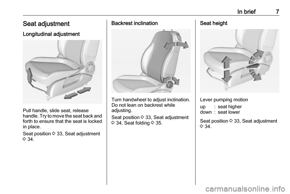 VAUXHALL ADAM 2016  Owners Manual In brief7Seat adjustmentLongitudinal adjustment
Pull handle, slide seat, release
handle. Try to move the seat back and forth to ensure that the seat is locked
in place.
Seat position  3 33, Seat adjus