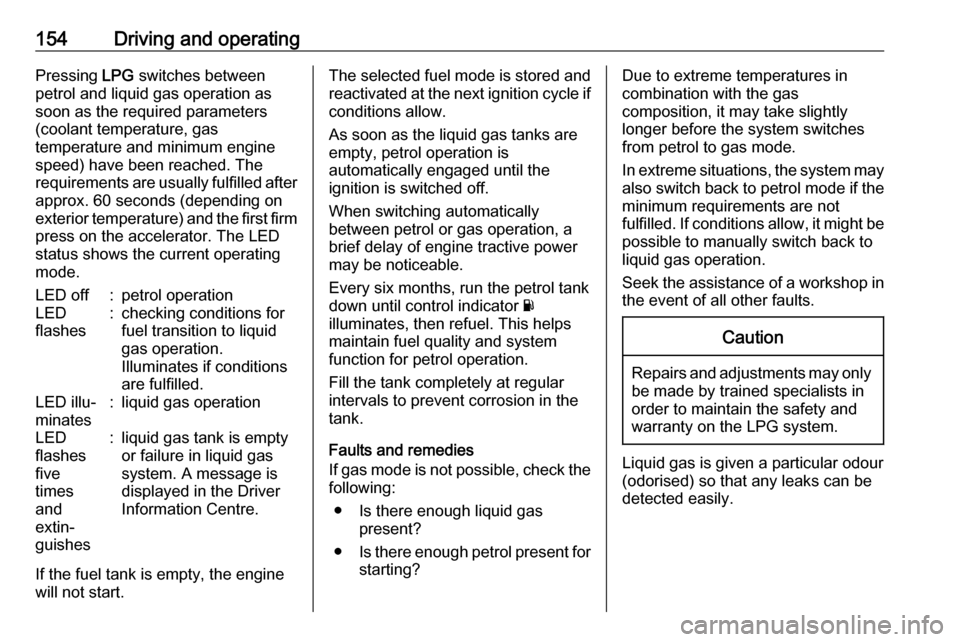 VAUXHALL ADAM 2016.5  Owners Manual 154Driving and operatingPressing LPG switches between
petrol and liquid gas operation as
soon as the required parameters (coolant temperature, gas
temperature and minimum engine
speed) have been reach