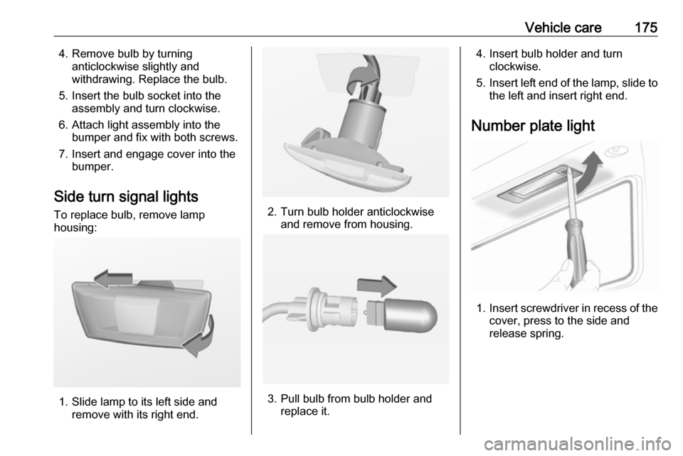 VAUXHALL ADAM 2016.5 User Guide Vehicle care1754. Remove bulb by turninganticlockwise slightly and
withdrawing. Replace the bulb.
5. Insert the bulb socket into the assembly and turn clockwise.
6. Attach light assembly into the bump