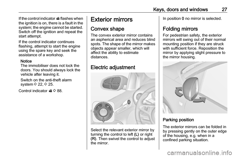 VAUXHALL ADAM 2016.5 Owners Guide Keys, doors and windows27If the control indicator d flashes when
the ignition is on, there is a fault in the
system; the engine cannot be started. Switch off the ignition and repeat the
start attempt.