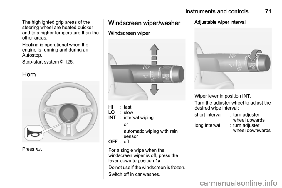 VAUXHALL ADAM 2016.5 Manual PDF Instruments and controls71The highlighted grip areas of the
steering wheel are heated quicker and to a higher temperature than the
other areas.
Heating is operational when the
engine is running and du