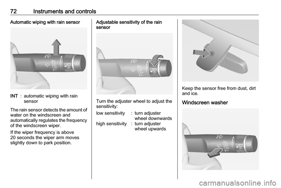 VAUXHALL ADAM 2016.5 Manual PDF 72Instruments and controlsAutomatic wiping with rain sensorINT:automatic wiping with rain
sensor
The rain sensor detects the amount of water on the windscreen and
automatically regulates the frequency