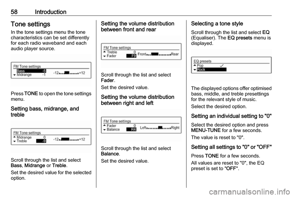 VAUXHALL ADAM 2017  Infotainment system 58IntroductionTone settingsIn the tone settings menu the tone
characteristics can be set differently
for each radio waveband and each
audio player source.
Press  TONE  to open the tone settings
menu.
