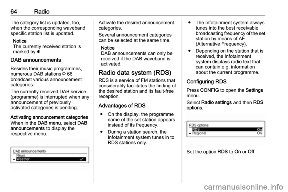VAUXHALL ADAM 2017  Infotainment system 64RadioThe category list is updated, too,
when the corresponding waveband
specific station list is updated.
Notice
The currently received station is marked by  i.
DAB announcements
Besides their music