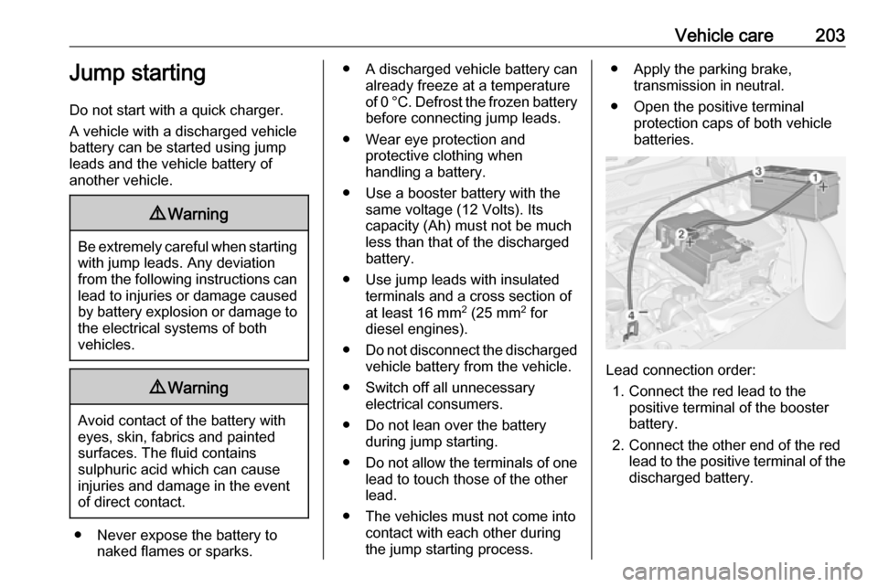 VAUXHALL ADAM 2017  Owners Manual Vehicle care203Jump starting
Do not start with a quick charger.
A vehicle with a discharged vehicle
battery can be started using jump
leads and the vehicle battery of
another vehicle.9 Warning
Be extr