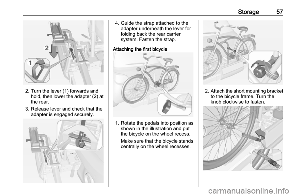 VAUXHALL ADAM 2017 Workshop Manual Storage57
2. Turn the lever (1) forwards andhold, then lower the adapter (2) at
the rear.
3. Release lever and check that the adapter is engaged securely.
4. Guide the strap attached to theadapter und