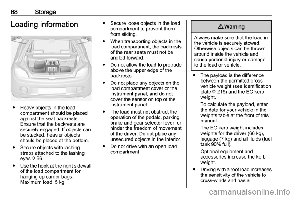 VAUXHALL ADAM 2017.5  Owners Manual 68StorageLoading information
● Heavy objects in the loadcompartment should be placed
against the seat backrests.
Ensure that the backrests are
securely engaged. If objects can
be stacked, heavier ob