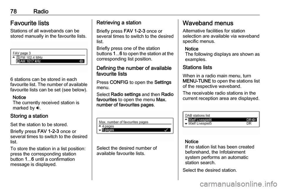 VAUXHALL ADAM 2018  Infotainment system 78RadioFavourite lists
Stations of all wavebands can be
stored manually in the favourite lists.
6 stations can be stored in each
favourite list. The number of available favourite lists can be set (see