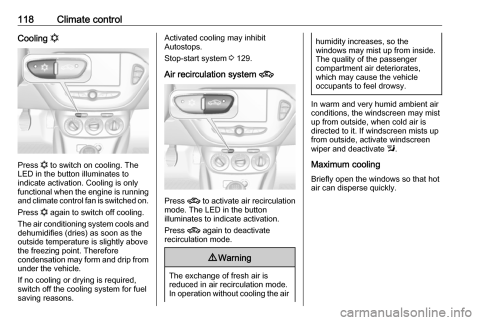 VAUXHALL ADAM 2018 User Guide 118Climate controlCooling n
Press n
 to switch on cooling. The
LED in the button illuminates to
indicate activation. Cooling is only
functional when the engine is running and climate control fan is sw