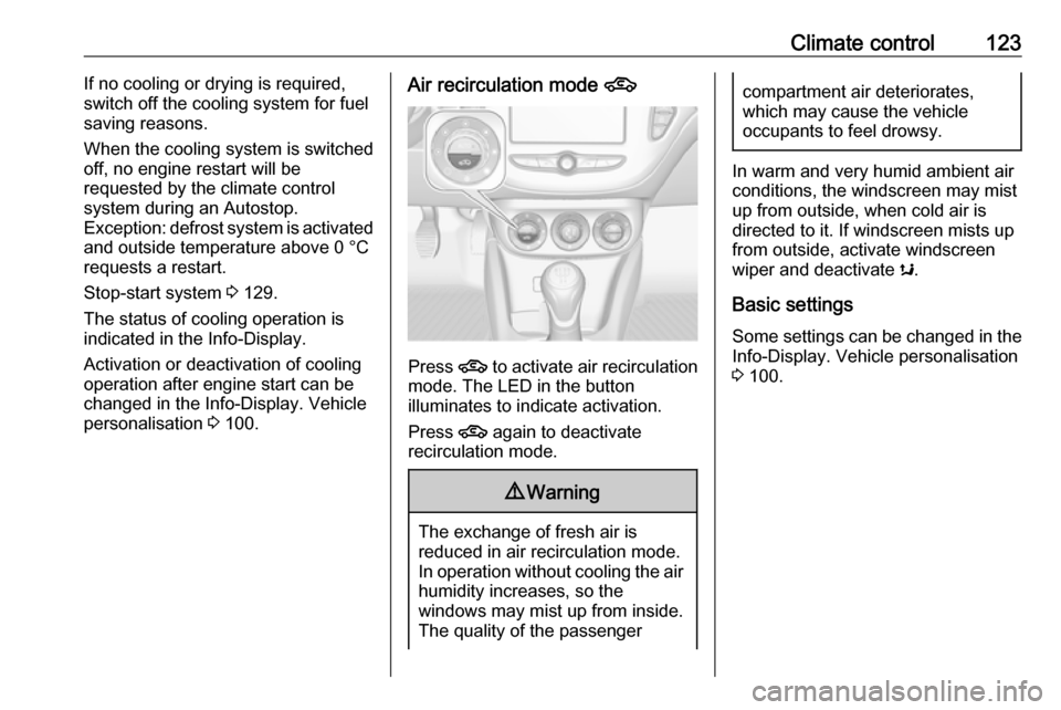 VAUXHALL ADAM 2018 User Guide Climate control123If no cooling or drying is required,
switch off the cooling system for fuel
saving reasons.
When the cooling system is switched
off, no engine restart will be
requested by the climat