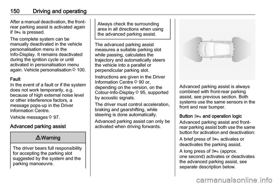 VAUXHALL ADAM 2018  Owners Manual 150Driving and operatingAfter a manual deactivation, the front-rear parking assist is activated again
if  D  is pressed.
The complete system can be
manually deactivated in the vehicle
personalisation 