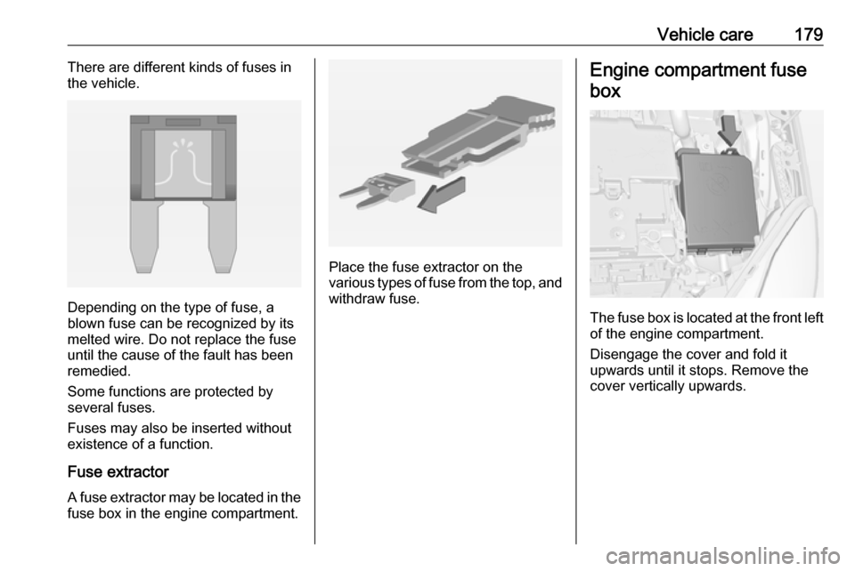 VAUXHALL ADAM 2018  Owners Manual Vehicle care179There are different kinds of fuses in
the vehicle.
Depending on the type of fuse, a
blown fuse can be recognized by its
melted wire. Do not replace the fuse until the cause of the fault