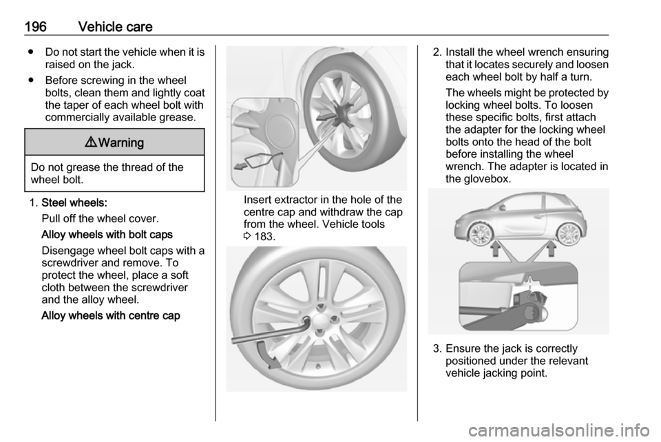VAUXHALL ADAM 2018  Owners Manual 196Vehicle care●Do not start the vehicle when it is
raised on the jack.
● Before screwing in the wheel bolts, clean them and lightly coat
the taper of each wheel bolt with
commercially available g