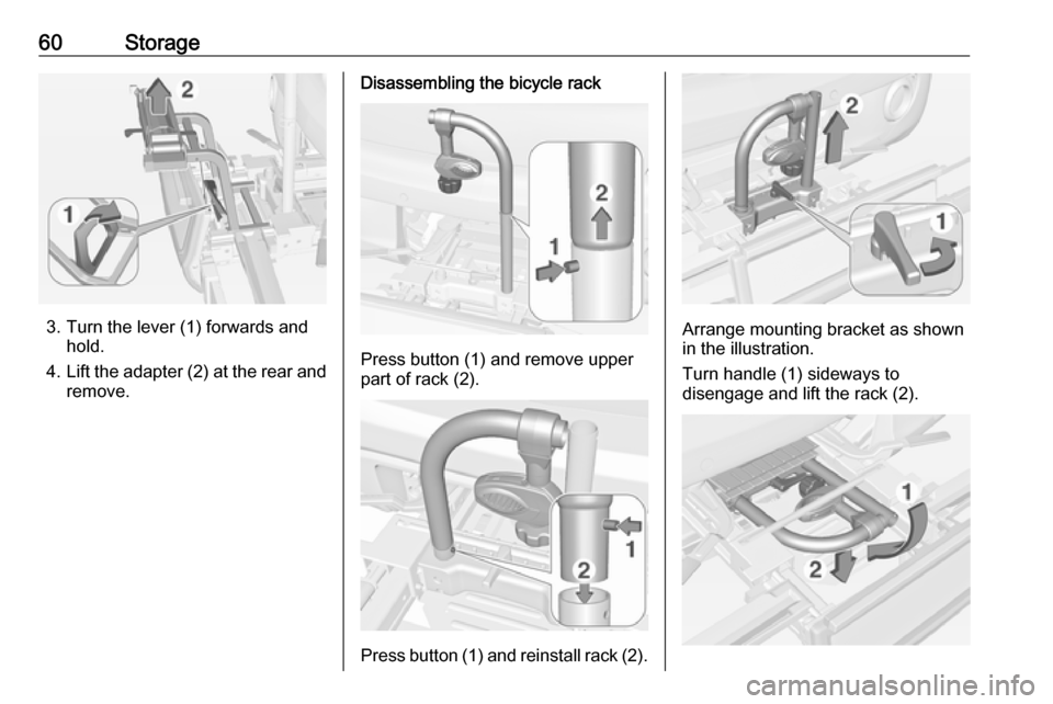 VAUXHALL ADAM 2018 Repair Manual 60Storage
3. Turn the lever (1) forwards andhold.
4. Lift the adapter (2) at the rear and
remove.
Disassembling the bicycle rack
Press button (1) and remove upper
part of rack (2).
Press button (1) an