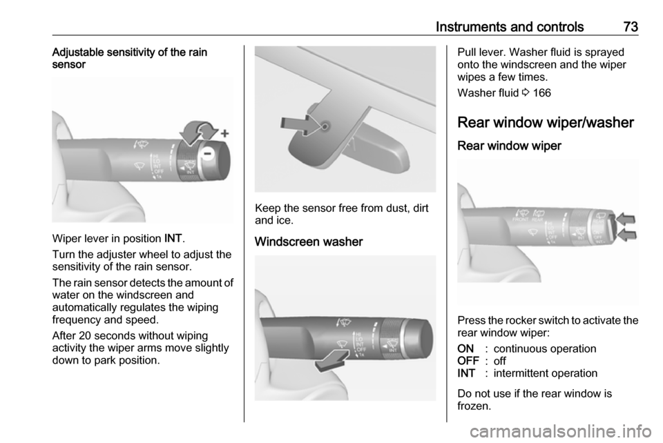 VAUXHALL ADAM 2018 Manual PDF Instruments and controls73Adjustable sensitivity of the rain
sensor
Wiper lever in position  INT.
Turn the adjuster wheel to adjust the
sensitivity of the rain sensor.
The rain sensor detects the amou