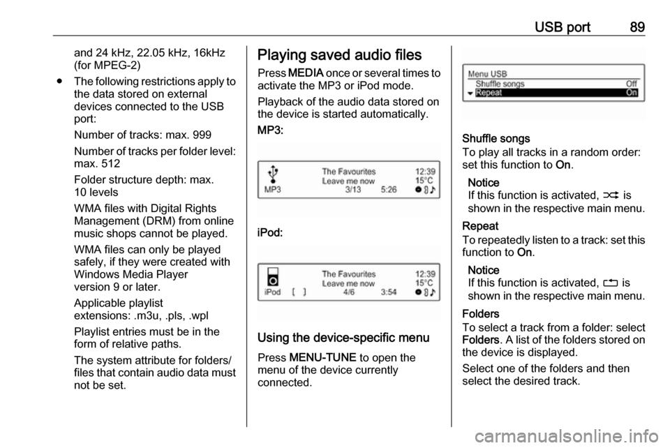 VAUXHALL ADAM 2018.5  Infotainment system USB port89and 24 kHz, 22.05 kHz, 16kHz
(for MPEG-2)
● The following restrictions apply to
the data stored on external
devices connected to the USB
port:
Number of tracks: max. 999
Number of tracks p