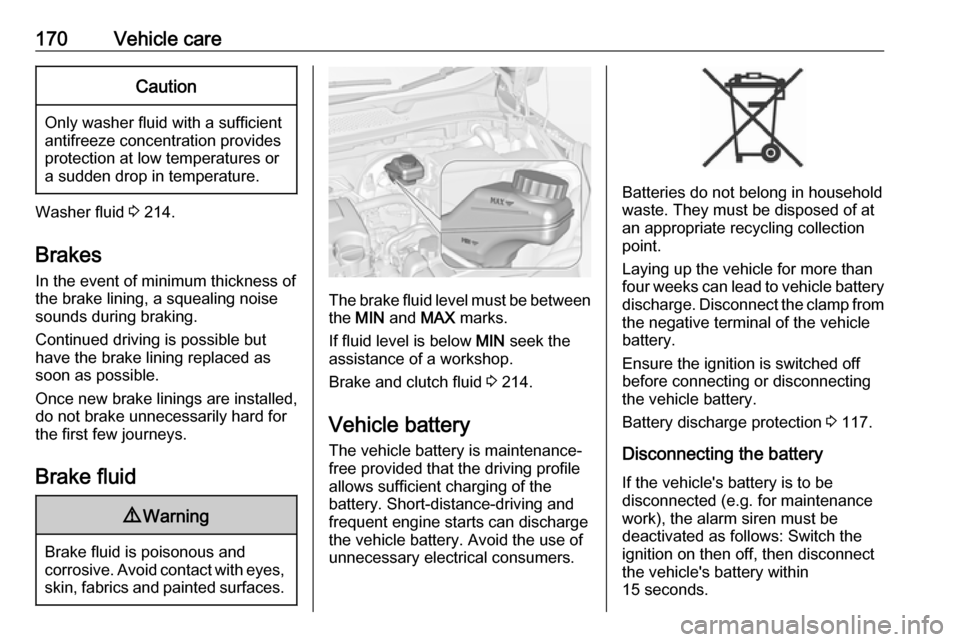 VAUXHALL ADAM 2018.5  Owners Manual 170Vehicle careCaution
Only washer fluid with a sufficient
antifreeze concentration provides
protection at low temperatures or
a sudden drop in temperature.
Washer fluid  3 214.
Brakes In the event of