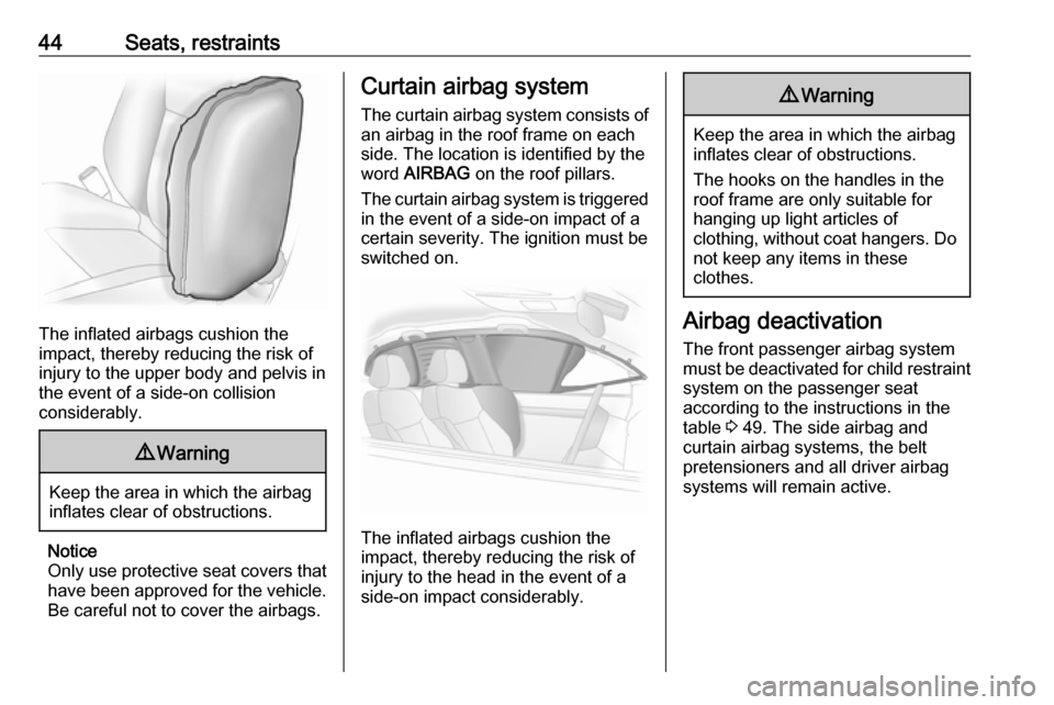 VAUXHALL ADAM 2018.5  Owners Manual 44Seats, restraints
The inflated airbags cushion the
impact, thereby reducing the risk of
injury to the upper body and pelvis in
the event of a side-on collision
considerably.
9 Warning
Keep the area 