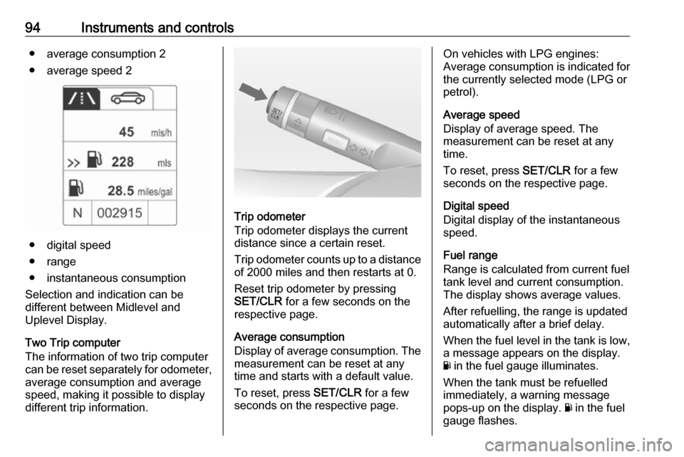 VAUXHALL ADAM 2018.5  Owners Manual 94Instruments and controls● average consumption 2
● average speed 2
● digital speed
● range
● instantaneous consumption
Selection and indication can be
different between Midlevel and
Uplevel