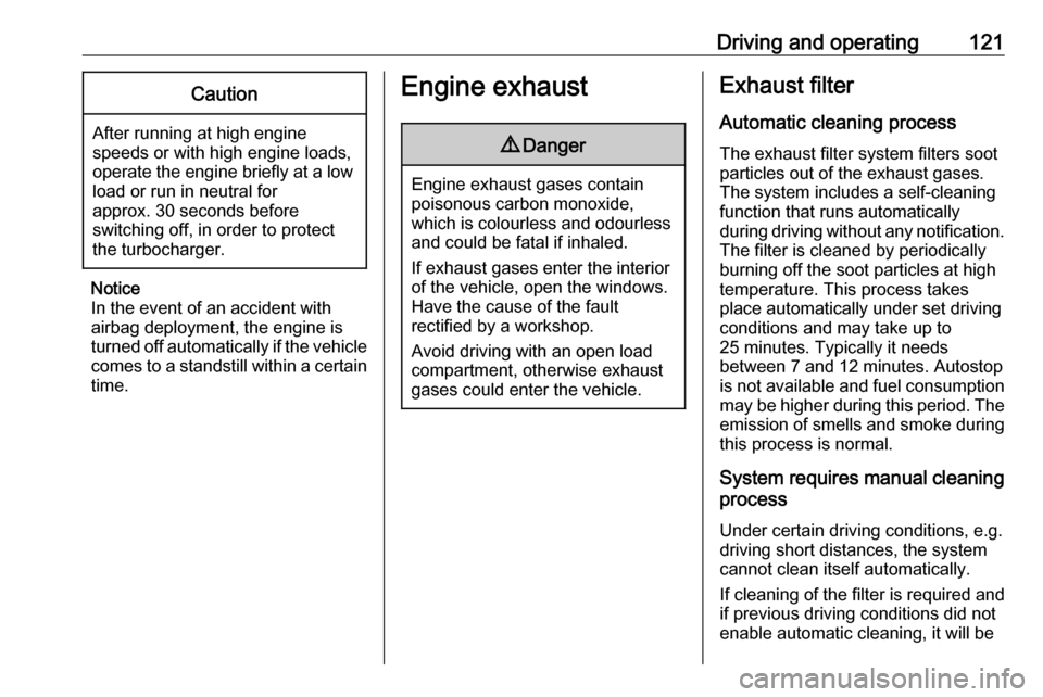 VAUXHALL ADAM 2019  Owners Manual Driving and operating121Caution
After running at high enginespeeds or with high engine loads,
operate the engine briefly at a low load or run in neutral for
approx. 30 seconds before
switching off, in