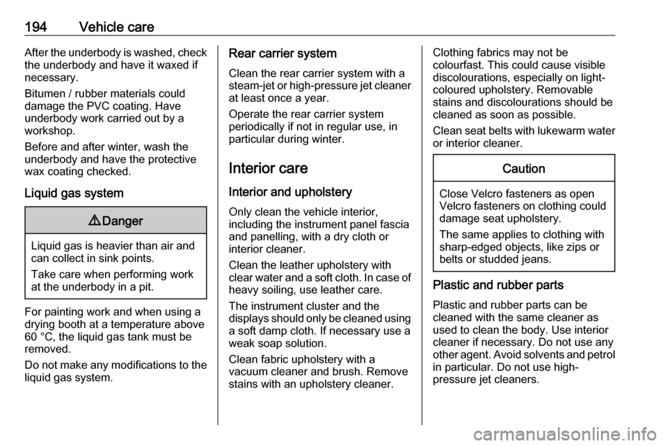 VAUXHALL ADAM 2019  Owners Manual 194Vehicle careAfter the underbody is washed, checkthe underbody and have it waxed if
necessary.
Bitumen / rubber materials could
damage the PVC coating. Have
underbody work carried out by a
workshop.