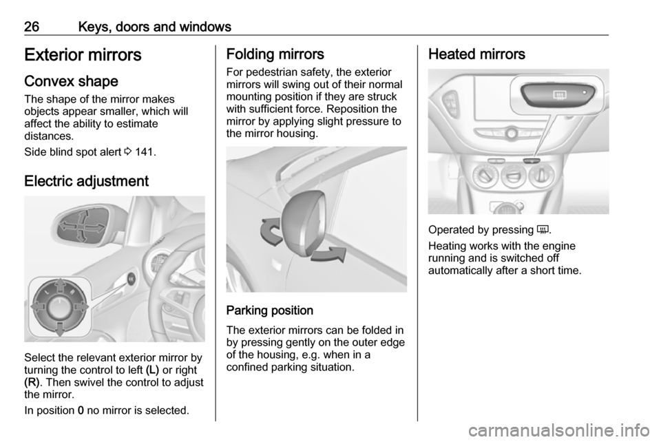VAUXHALL ADAM 2019  Owners Manual 26Keys, doors and windowsExterior mirrors
Convex shape
The shape of the mirror makes
objects appear smaller, which will
affect the ability to estimate
distances.
Side blind spot alert  3 141.
Electric
