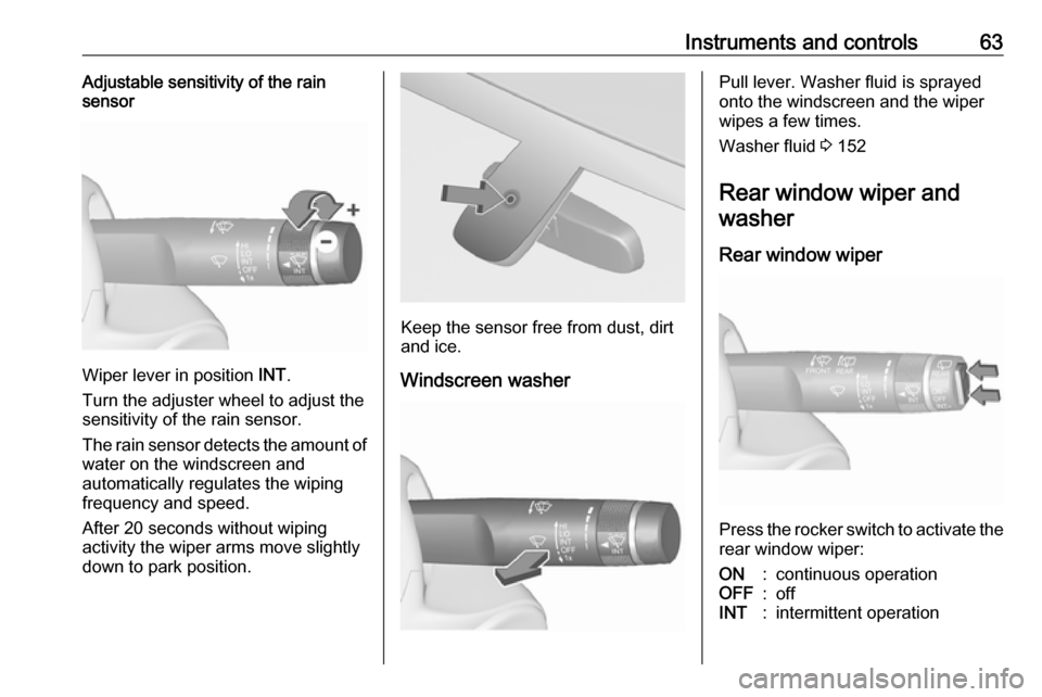 VAUXHALL ADAM 2019  Owners Manual Instruments and controls63Adjustable sensitivity of the rain
sensor
Wiper lever in position  INT.
Turn the adjuster wheel to adjust the
sensitivity of the rain sensor.
The rain sensor detects the amou