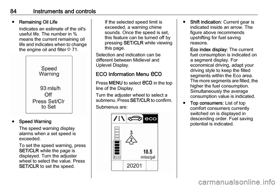 VAUXHALL ADAM 2019  Owners Manual 84Instruments and controls●Remaining Oil Life
Indicates an estimate of the oils
useful life. The number in %
means the current remaining oil
life and indicates when to change the engine oil and fil